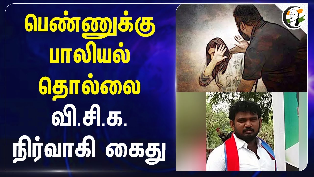 பெண்ணுக்கு பாலியல் தொல்லை VCK நிர்வாகி Arrested | Theni | TN Police | TN Govt | Women Safety