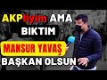 Mecburen AKP liyim Ama Cumhurbaşkanı adayım MANSUR YAVAŞ dedi ! Seçime doğru gidiyoruz...