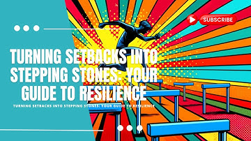 Turning Setbacks into Stepping Stones: Your Guide to Resilience
