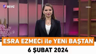 Esra Ezmeci Ile Yeni Baştan 6 Şubat 2024