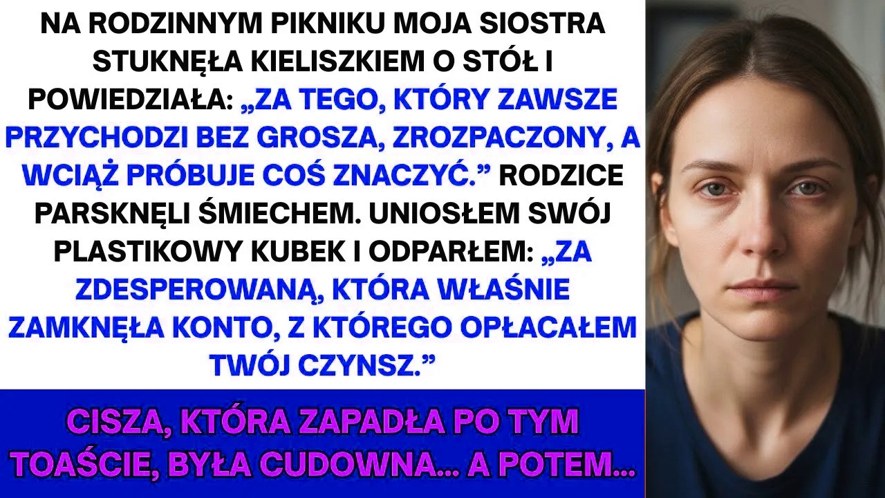 Na rodzinnym pikniku moja siostra uniosła kieliszek i powiedziała: „Za tego, który zawsze przychodzi bez grosza, przygnębiony, a wciąż próbuje być ważny”. Rodzice parsknęli śmiechem. Ja podniosłam...