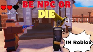 We have to be like an NPC OR DIE!!! (BE NPC or Die!!!! In Roblox)