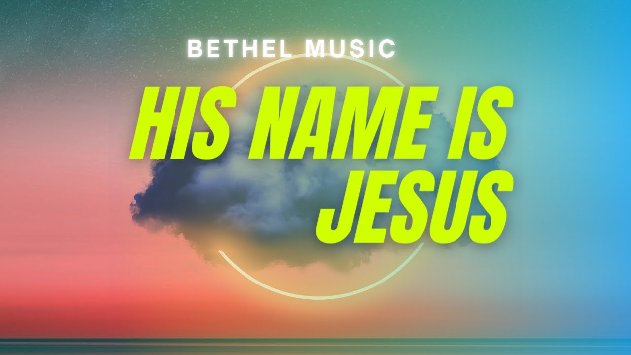 His Name Is Jesus Lyrics By Bethel Music Ft Brian Johnson Youtube