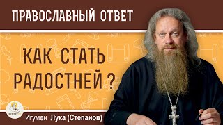 Как стать РАДОСТНЕЙ ?   Игумен Лука (Степанов)