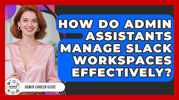 How Do Admin Assistants Manage Slack Workspaces Effectively? - Admin Career Guide