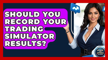 Should You Record Your Trading Simulator Results? - Stock and Options Playbook