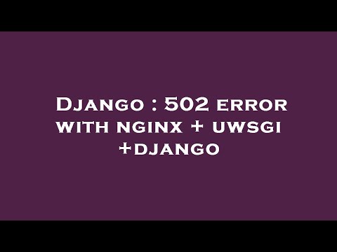 Django : 502 error with nginx + uwsgi +django