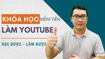 Khóa Học Làm Youtube Kiếm Tiền Dễ Dàng Ai Cũng Học Được Làm Được