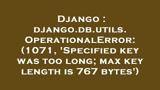 Django : django.db.utils.OperationalError: (1071, 'Specified key was too long; max key length is 767