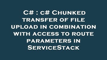 C# : c# Chunked transfer of file upload in combination with access to route parameters in ServiceSta