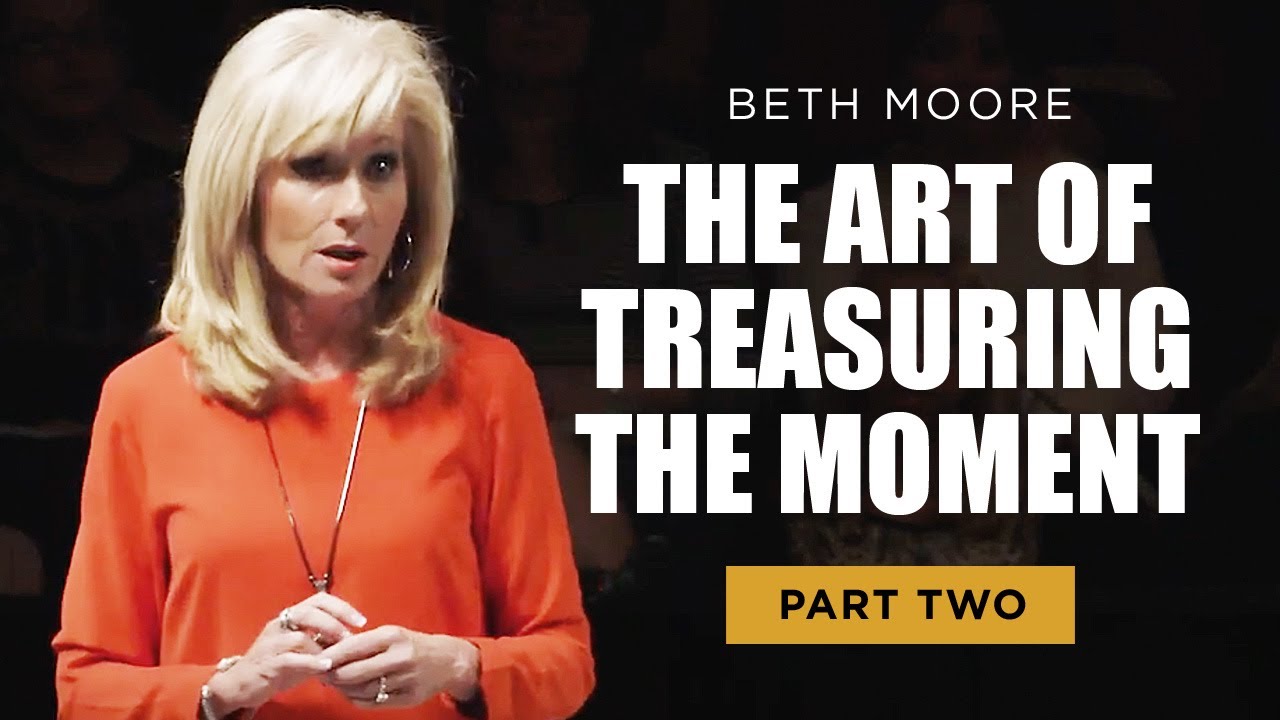 The Art of Treasuring the Moment - Part 2 | Beth Moore