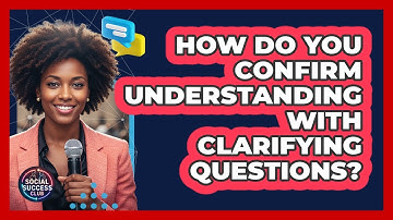 How Do You Confirm Understanding With Clarifying Questions?