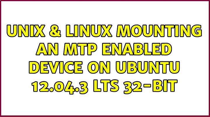 Unix & Linux: Mounting an MTP enabled device on Ubuntu 12.04.3 LTS 32-bit