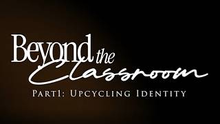 Beyond the Classroom | Part 1: Upcycling Identity
