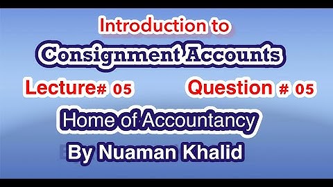 Lecture # 05 || Consignment Accounts|| Advance Accounting ||Question # 5 ||