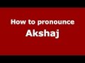 How to pronounce akshaj  pronouncenamescom