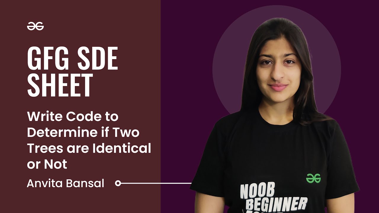 Determine if two trees are identical gfg sde sheet anvita bansal