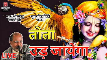 बेस्ट हिंदी भजन, तोता उड़ जायेगा, Tota Ud Jaayega, श्री नरेन्द्र शास्त्री जी, Hindi Bhajan 2018