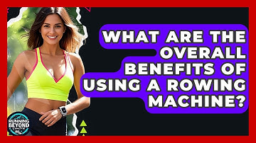 What Are The Overall Benefits Of Using A Rowing Machine? - Running Beyond Limits