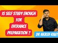 Is self study enough for entrance preparation 