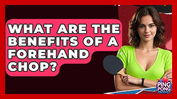 What Are The Benefits Of A Forehand Chop? - Ping Pong Prodigy