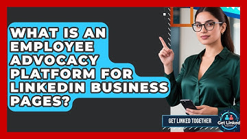 What Is An Employee Advocacy Platform For LinkedIn Business Pages? - Get Linked Together