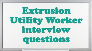 Extrusion Utility Worker interview questions