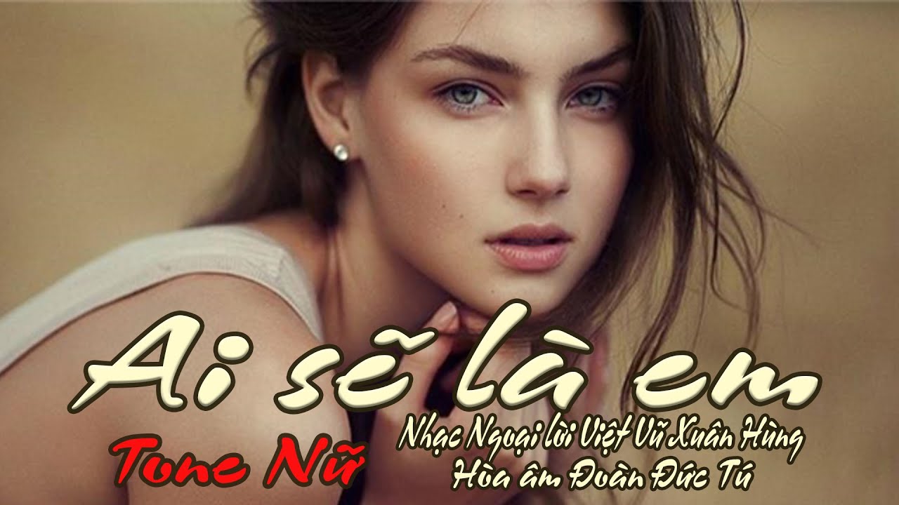 karaoke Ai Sẽ Là Em_ Nhạc Ngoại lời Việt Vũ Xuân Hùng_ Hòa âm Đoàn Đức Tú_ Giọng Nữ