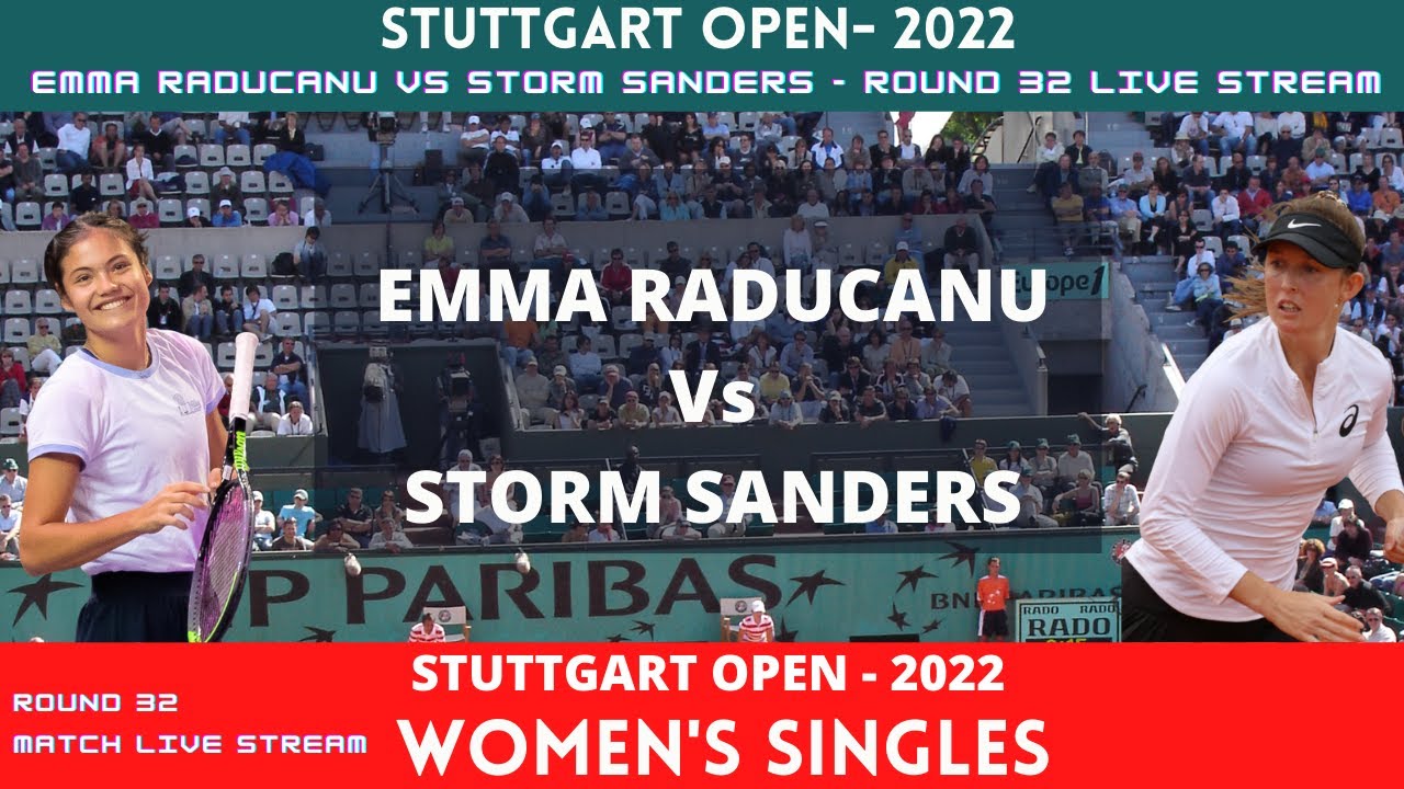 Emma Raducanu vs Storm Sanders Stuttgart Open 2022 Round 32 Live Score