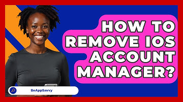 How To Remove IOS Account Manager? - Be App Savvy