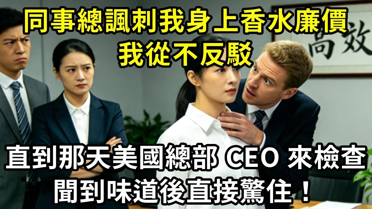 同事總諷刺我身上香水廉價，我從不反駁，直到那天美國總部 CEO 來檢查，聞到味道後直接驚住！#高田小說社