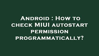 Android : How to check MIUI autostart permission programmatically?