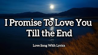 I Promise To Love You Till the End - love song  'lyrics', true ♥️ defies time, distance, and doubt