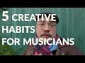 5 creative habits for musicians
