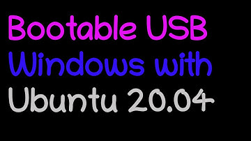 How to create a Windows bootable USB key with Ubuntu 20.04