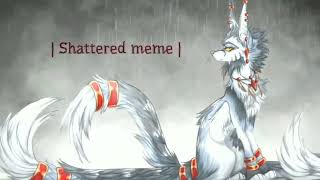 | Shattered - meme | Erya Dark |