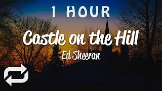 [1 HOUR 🕐 ] Ed Sheeran - Castle On The Hill (Lyrics)