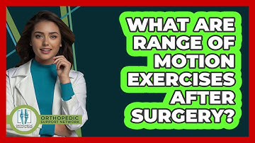 What Are Range Of Motion Exercises After Surgery? - Orthopedic Support Network