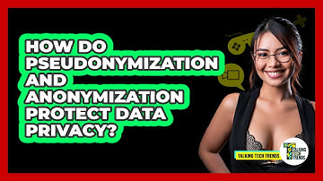 How Do Pseudonymization And Anonymization Protect Data Privacy? - Talking Tech Trends