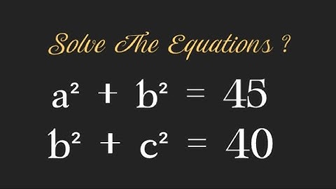 How to solve equations a² + b² = 45 ; b² + c² = 40