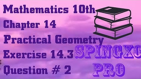 Chapter 14 | Practical Geometry | Ex 14.3 | Q2 | Class 9 & 10 Maths | S.B.E @Spingxo Pro