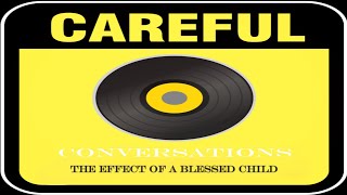Careful Conversations - The Effect Of A Blessed Child (Euwayne Teronic)