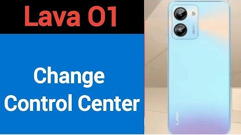 how to change control center in Lava o1, Lava o1 me control centre kaise badle