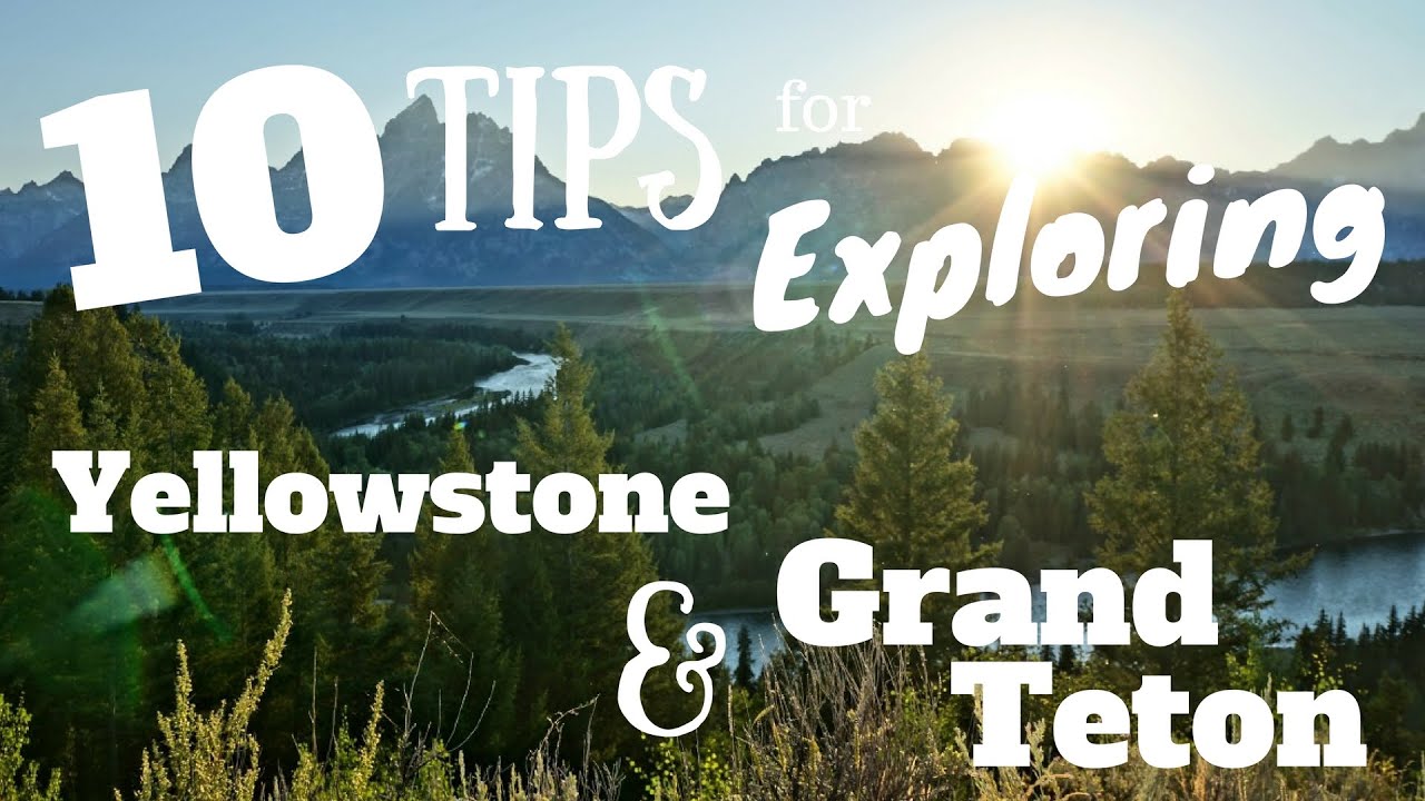 Top 10 Tips For Visiting Yellowstone And Grand Teton National Parks Top 10 Tips For Visiting Yellowstone And Grand Teton National Parks In The Summer