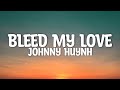 Johnny Huynh Bleed My Love Lyrics 