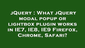 jQuery : What jQuery modal popup or lightbox plugin works in IE7, IE8, IE9 Firefox, Chrome, Safari?