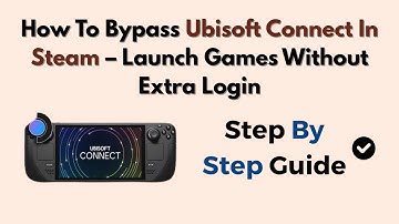 How To Bypass Ubisoft Connect In Steam – Launch Games Without Extra Login