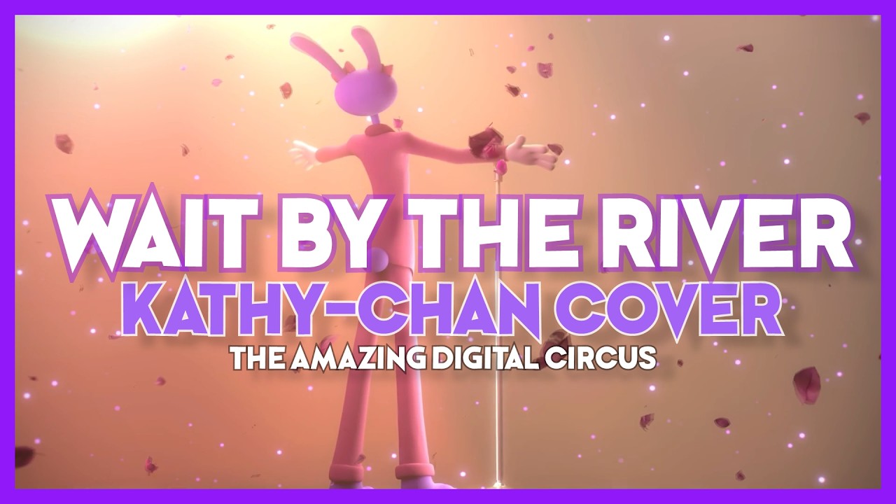 Wait by the River (Kathy-chan★ cover)『The Amazing Digital Circus Animation』