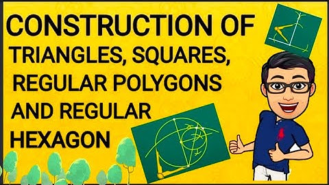 Construction of Triangles, Squares, Regular Polygons and Regular Hexagon