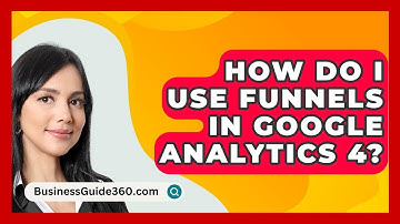 How Do I Use Funnels In Google Analytics 4? - BusinessGuide360.com